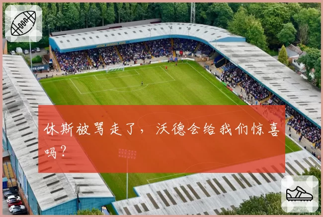 休斯被骂走了,沃德会给我们惊喜吗?
