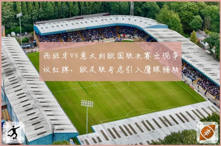 西班牙vs意大利欧国联决赛出现争议红牌，欧足联考虑引入鹰眼辅助系统