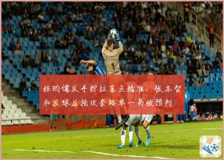 林昀儒反手拧拉落点精准，张本智和发球后抢攻套路单一易被预判